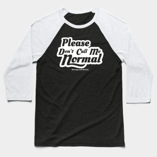 Please Don't Call Me Normal Baseball T-Shirt